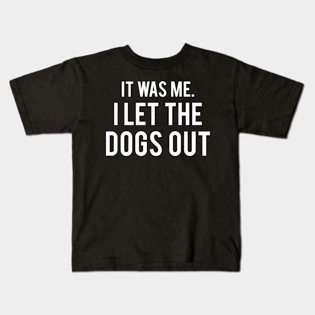 It Was Me, I Let Dogs Out Kids T-Shirt by Mariteas